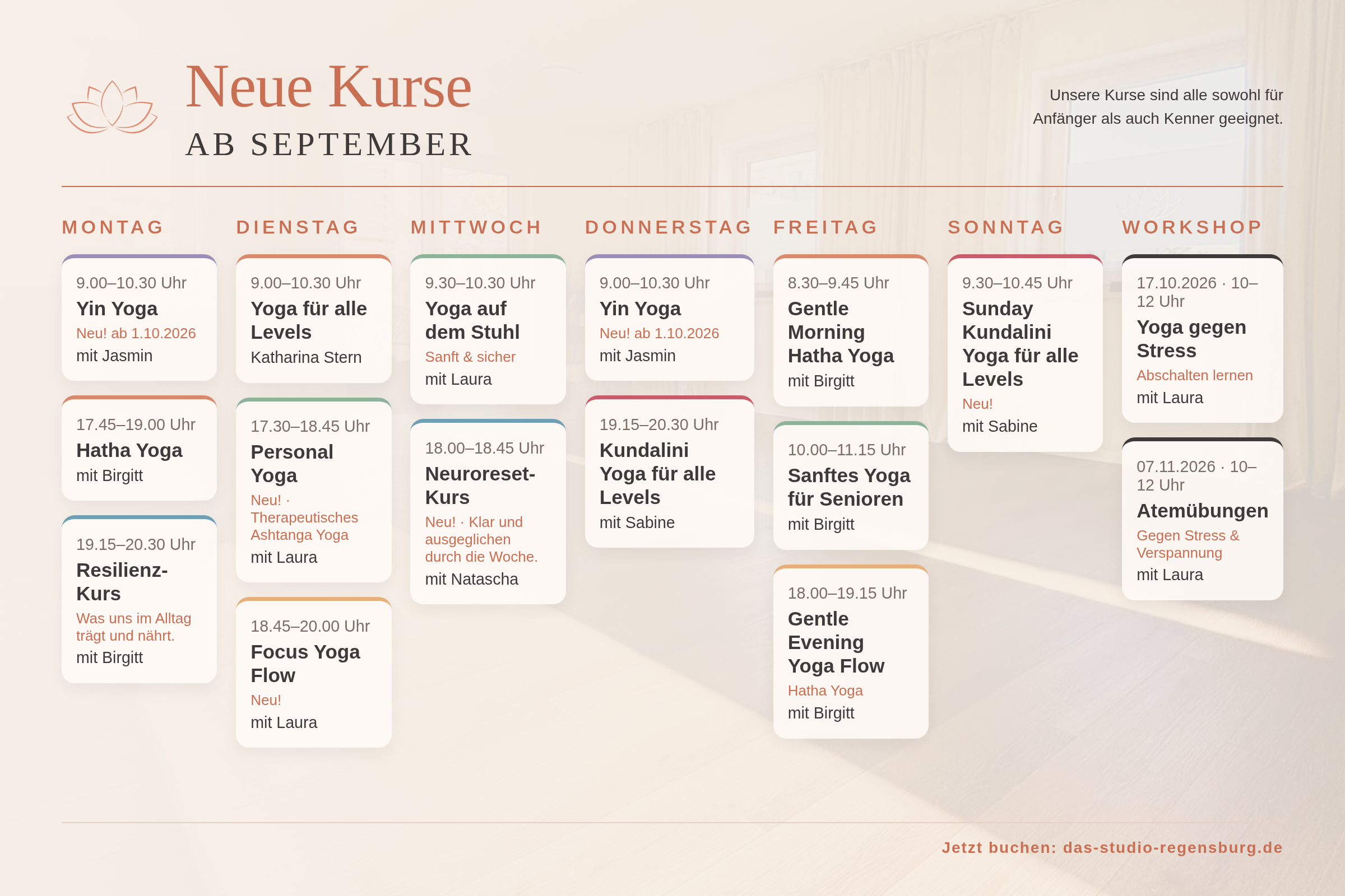 Kursplan ab September: Montag Yin Yoga 9.00–10.30 (Jasmin, ab 1.10.2026), Hatha Yoga 17.45–19.00 (Birgitt), Resilienz-Kurs 19.15–20.30 (Birgitt); Dienstag Yoga für alle Levels 9.00–10.30 (Katharina Stern), Personal Yoga 17.30–18.45 (Laura), Focus Yoga Flow 18.45–20.00 (Laura); Mittwoch Yoga auf dem Stuhl 9.30–10.30 (Laura), Neuroreset-Kurs 18.00–18.45 (Natascha); Donnerstag Yin Yoga 9.00–10.30 (Jasmin), Kundalini Yoga 19.15–20.30 (Sabine); Freitag Gentle Morning Hatha Yoga 8.30–9.45, Sanftes Yoga für Senioren 10.00–11.15, Gentle Evening Yoga Flow 18.00–19.15 (alle Birgitt); Sonntag Sunday Kundalini Yoga 9.30–10.45 (Sabine); Workshops: Yoga gegen Stress – Abschalten lernen am 17.10.2026, 10–12 Uhr (Laura); Atemübungen gegen Stress und Verspannung am 07.11.2026, 10–12 Uhr (Laura). Jetzt buchen: das-studio-regensburg.de
